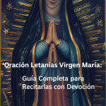 Oración Letanias Virgen María: Guía Completa para Recitarlas con Devoción