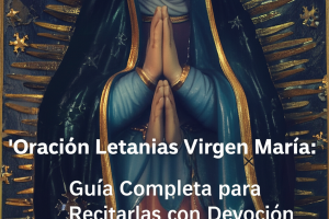 Oración Letanias Virgen María: Guía Completa para Recitarlas con Devoción